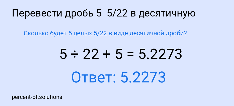 Сколько будет 5 целых  5/22 в виде десятичной дроби?