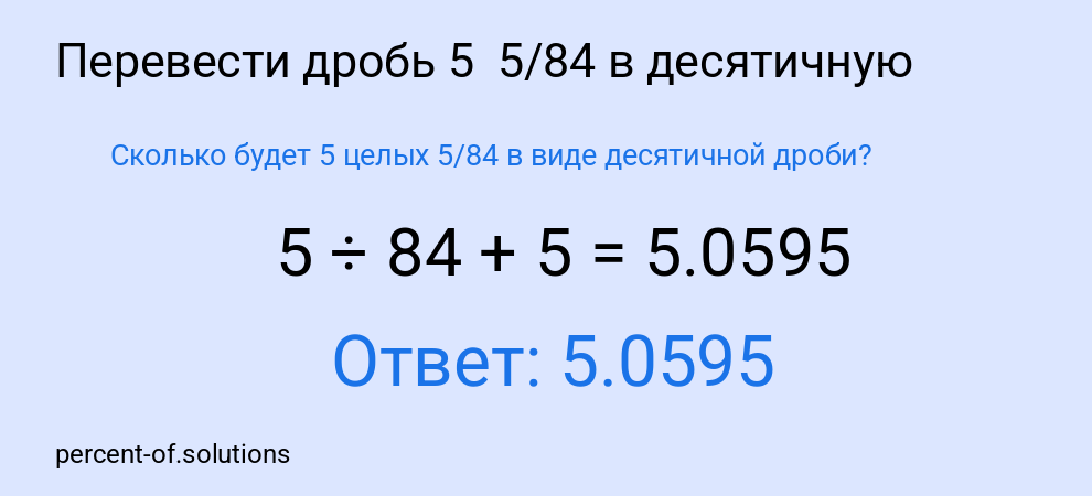 Сколько будет 5 целых  5/84 в виде десятичной дроби?